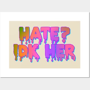 Hate? IDK Her Posters and Art